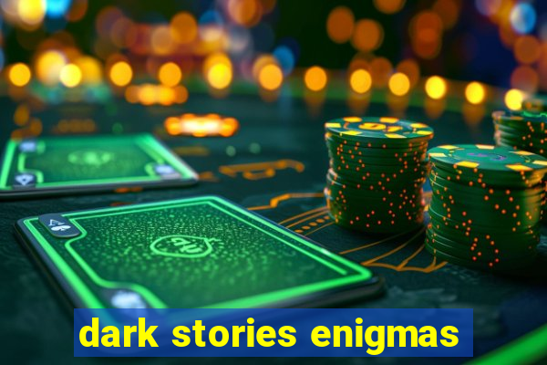 dark stories enigmas